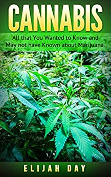 Cannabis: All that You Wanted to Know and May not have Known about Marijuana.